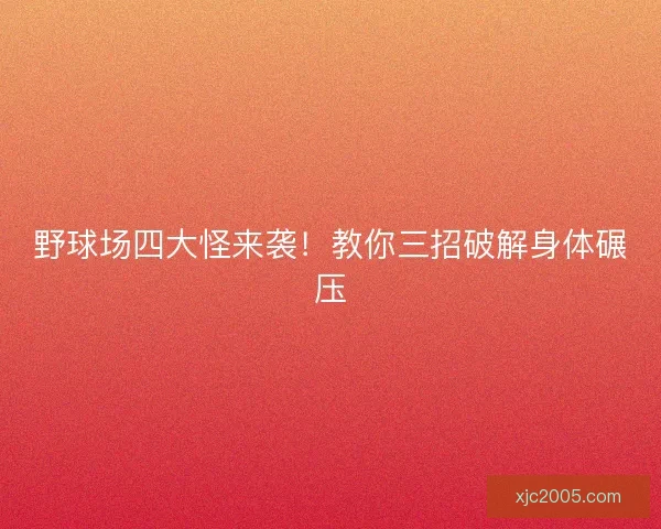 野球场四大怪来袭！教你三招破解身体碾压