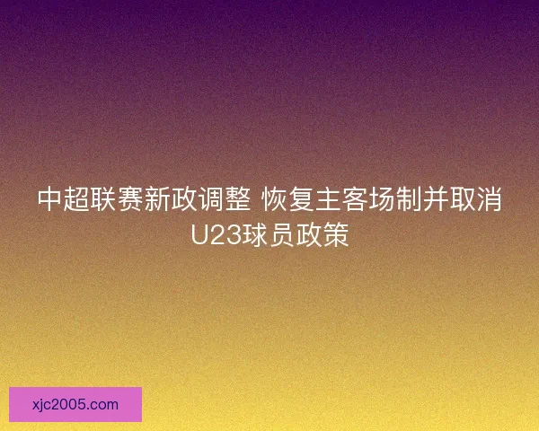 中超联赛新政调整 恢复主客场制并取消U23球员政策