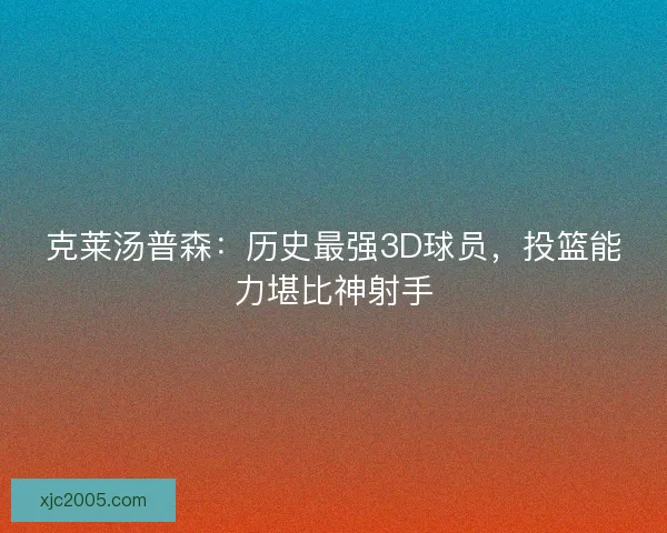 克莱汤普森：历史最强3D球员，投篮能力堪比神射手